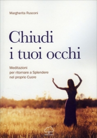 &quot;CHIUDI I TUOI OCCHI&quot;: RIFLESSIONI E MEDITAZIONI DI MARGHERITA RUSCONI